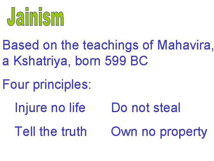 Based on the teachings of Mahavira, a Kshatriya, born 599 BC Four principles: Injure