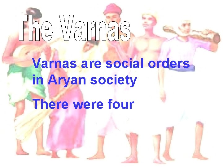 Varnas are social orders in Aryan society There were four 