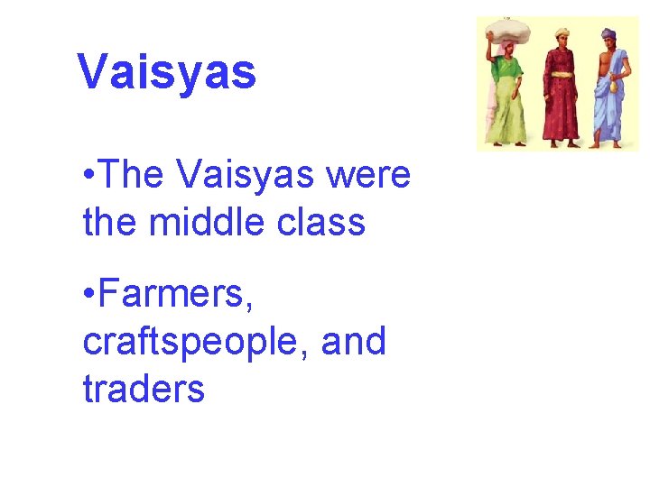 Vaisyas • The Vaisyas were the middle class • Farmers, craftspeople, and traders 