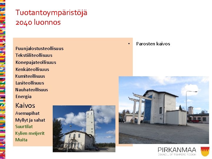 Tuotantoympäristöjä 2040 luonnos Puunjalostusteollisuus Tekstiiliteollisuus Konepajateollisuus Kenkäteollisuus Kumiteollisuus Lasiteollisuus Nauhateollisuus Energia Kaivos Asemapihat Myllyt