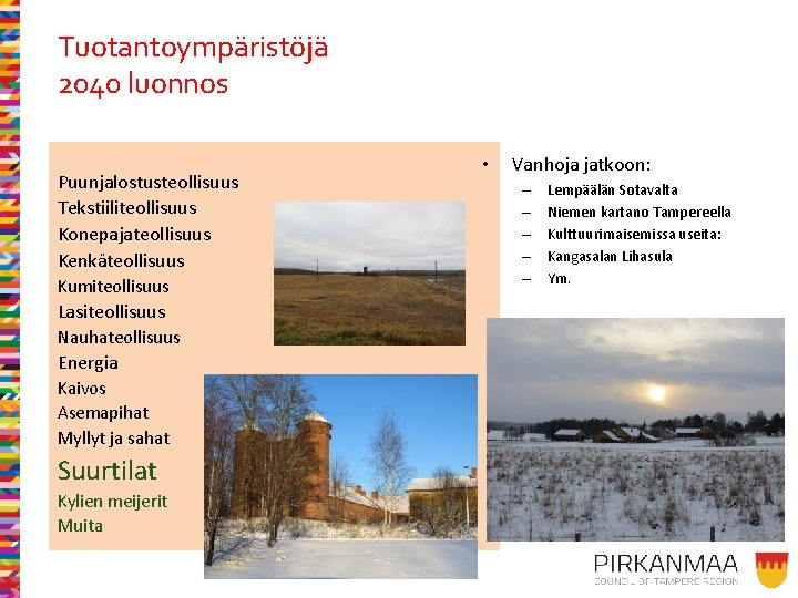 Tuotantoympäristöjä 2040 luonnos Puunjalostusteollisuus Tekstiiliteollisuus Konepajateollisuus Kenkäteollisuus Kumiteollisuus Lasiteollisuus Nauhateollisuus Energia Kaivos Asemapihat Myllyt