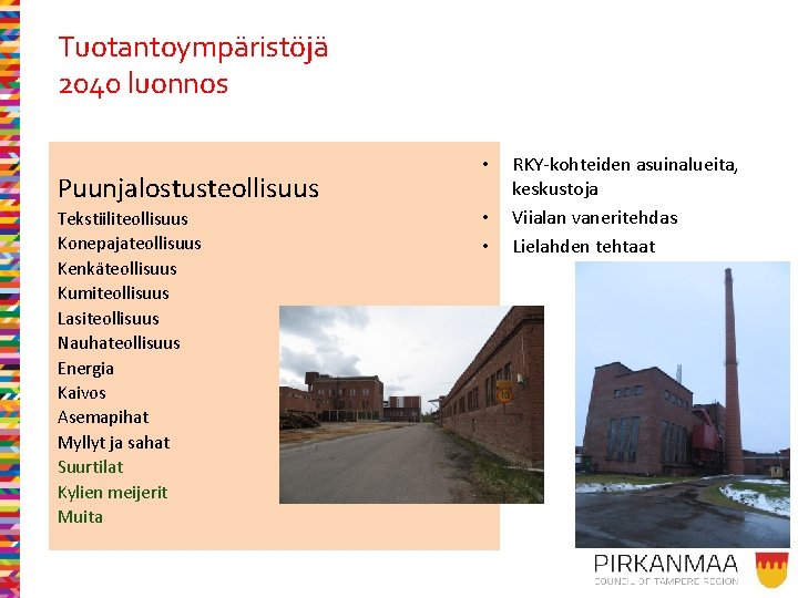 Tuotantoympäristöjä 2040 luonnos Puunjalostusteollisuus Tekstiiliteollisuus Konepajateollisuus Kenkäteollisuus Kumiteollisuus Lasiteollisuus Nauhateollisuus Energia Kaivos Asemapihat Myllyt