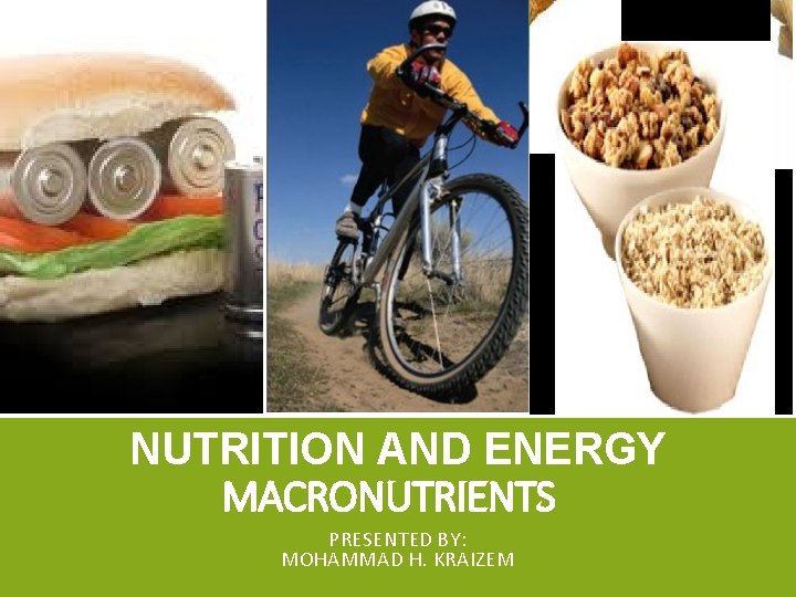 NUTRITION AND ENERGY MACRONUTRIENTS PRESENTED BY: MOHAMMAD H. KRAIZEM 