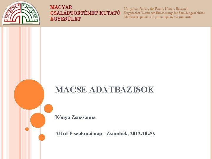 MACSE ADATBÁZISOK Kónya Zsuzsanna AKu. FF szakmai nap - Zsámbék, 2012. 10. 20. 
