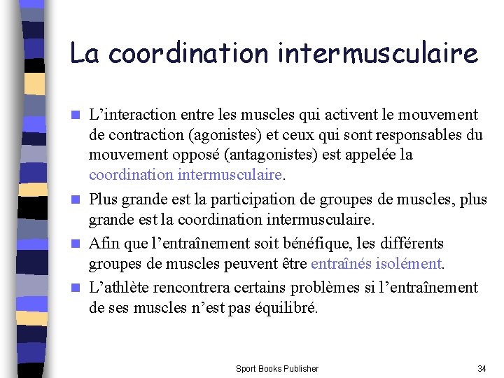 La coordination intermusculaire L’interaction entre les muscles qui activent le mouvement de contraction (agonistes) La coordination intermusculaire L’interaction entre les muscles qui activent le mouvement de contraction (agonistes)