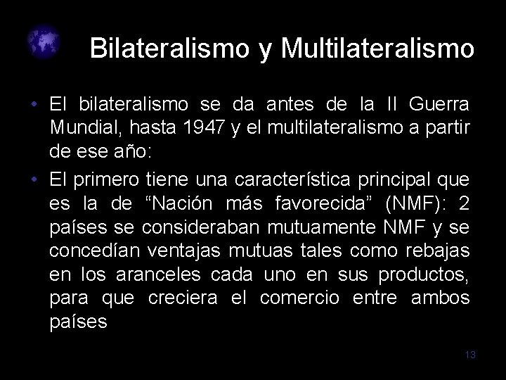Bilateralismo y Multilateralismo • El bilateralismo se da antes de la II Guerra Mundial,