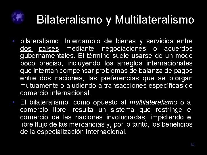 Bilateralismo y Multilateralismo • bilateralismo. Intercambio de bienes y servicios entre dos países mediante