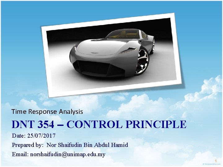 Time Response Analysis DNT 354 – CONTROL PRINCIPLE Date: 25/07/2017 Prepared by: Nor Shaifudin