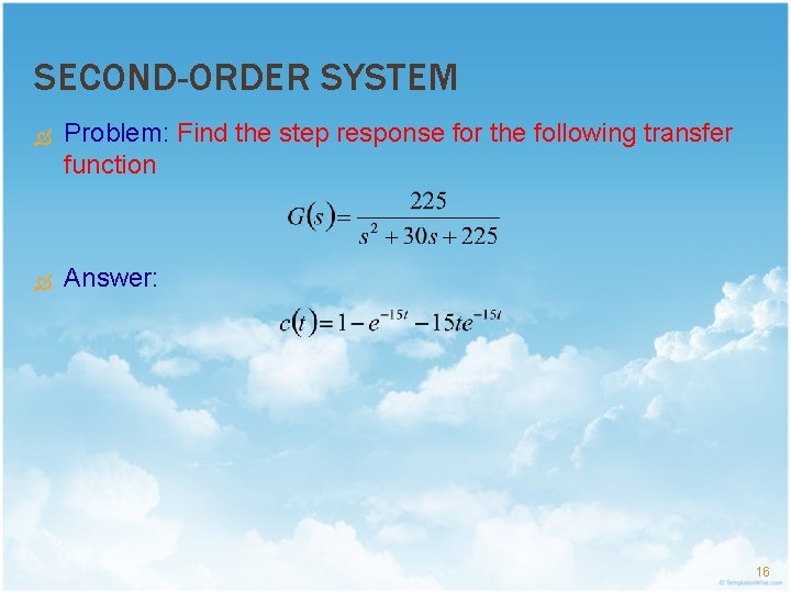 SECOND-ORDER SYSTEM Problem: Find the step response for the following transfer function Answer: 16