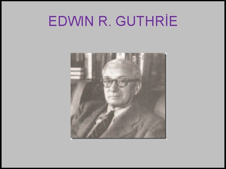 EDWIN R. GUTHRİE 