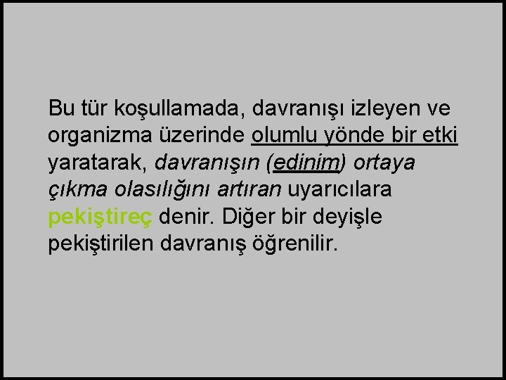 Bu tür koşullamada, davranışı izleyen ve organizma üzerinde olumlu yönde bir etki yaratarak, davranışın