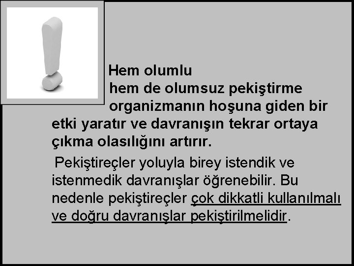 Hem olumlu hem de olumsuz pekiştirme organizmanın hoşuna giden bir etki yaratır ve davranışın