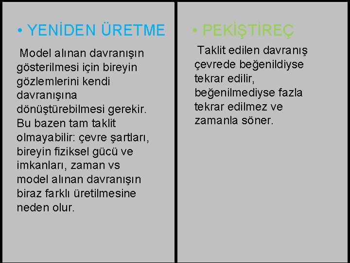  • YENİDEN ÜRETME • PEKİŞTİREÇ Model alınan davranışın gösterilmesi için bireyin gözlemlerini kendi