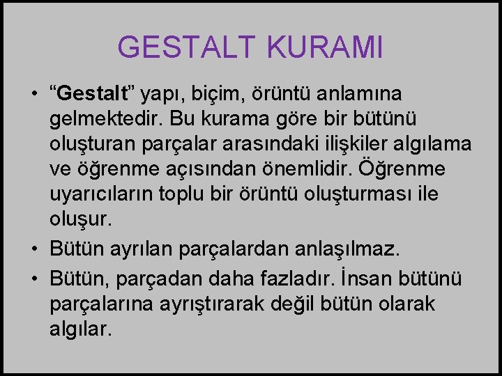 GESTALT KURAMI • “Gestalt” yapı, biçim, örüntü anlamına gelmektedir. Bu kurama göre bir bütünü