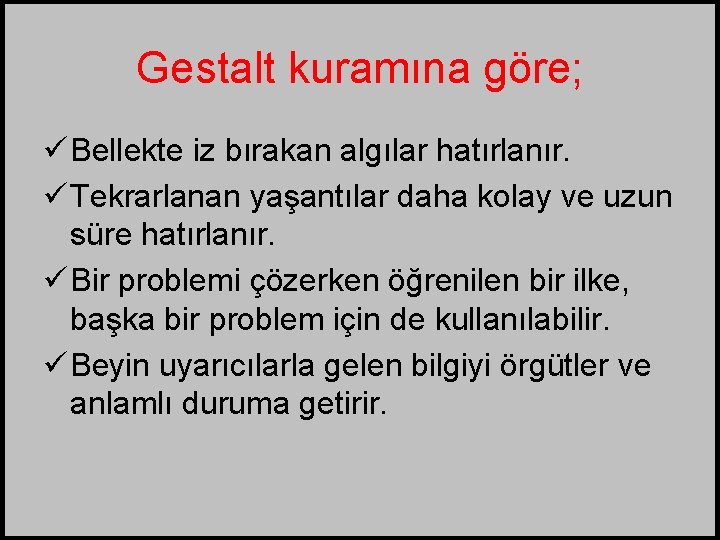 Gestalt kuramına göre; ü Bellekte iz bırakan algılar hatırlanır. ü Tekrarlanan yaşantılar daha kolay