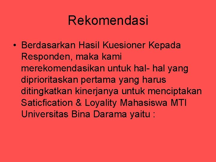 Rekomendasi • Berdasarkan Hasil Kuesioner Kepada Responden, maka kami merekomendasikan untuk hal- hal yang