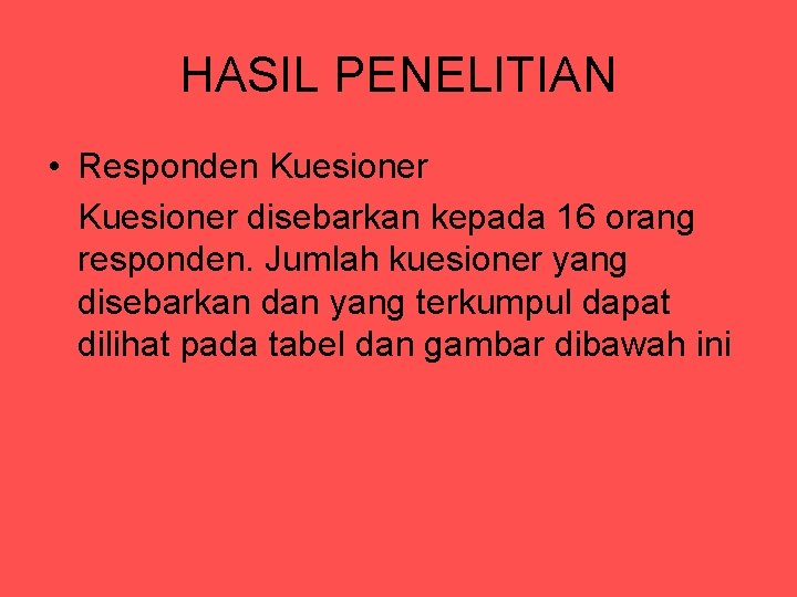 HASIL PENELITIAN • Responden Kuesioner disebarkan kepada 16 orang responden. Jumlah kuesioner yang disebarkan