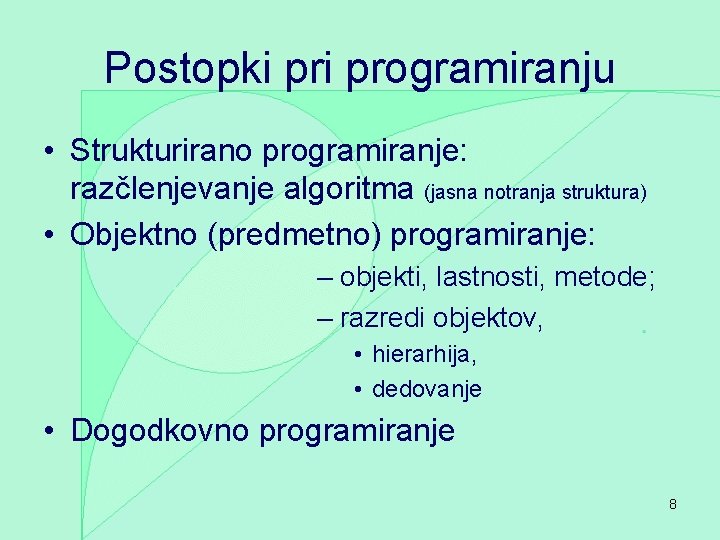 Postopki programiranju • Strukturirano programiranje: razčlenjevanje algoritma (jasna notranja struktura) • Objektno (predmetno) programiranje: