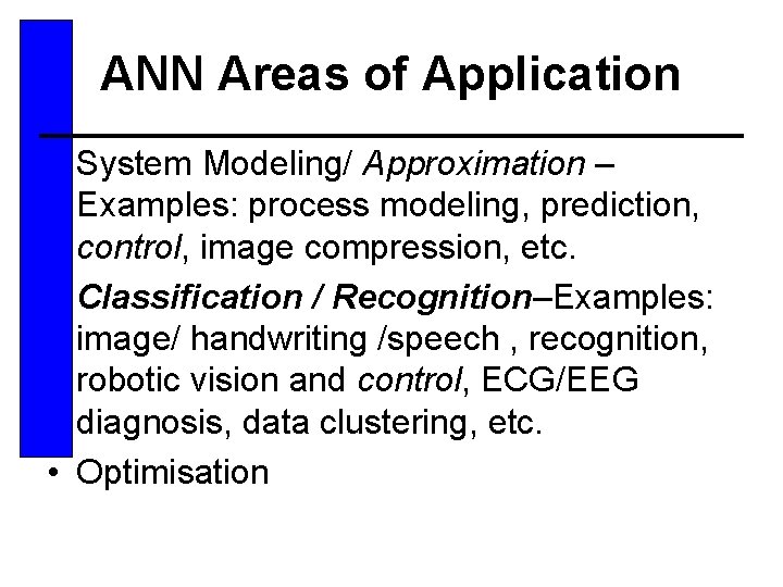 ANN Areas of Application • System Modeling/ Approximation – Examples: process modeling, prediction, control,