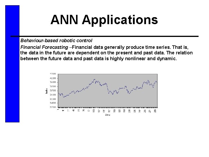 ANN Applications • • Behaviour-based robotic control Financial Forecasting –Financial data generally produce time