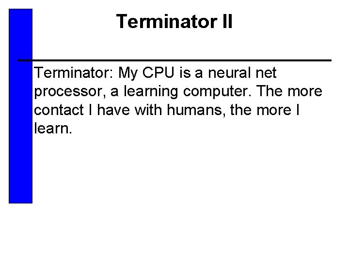 Terminator II • Terminator: My CPU is a neural net processor, a learning computer.