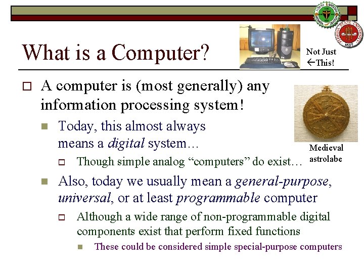 What is a Computer? o Not Just This! A computer is (most generally) any