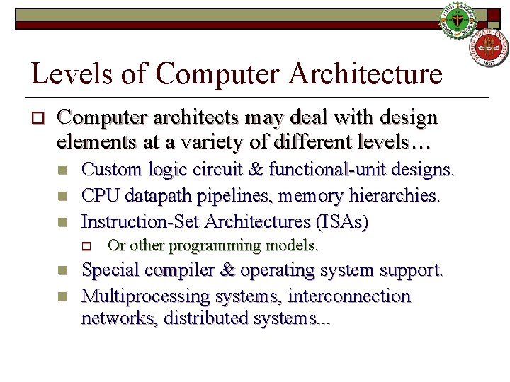 Levels of Computer Architecture o Computer architects may deal with design elements at a