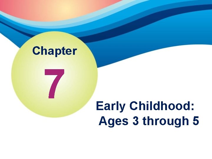 Chapter 7 Early Childhood: Ages 3 through 5 