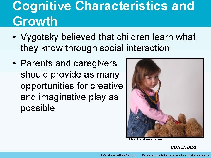 Cognitive Characteristics and Growth • Vygotsky believed that children learn what they know through