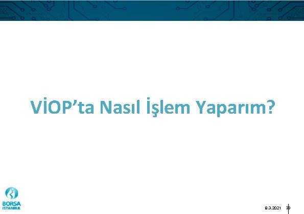 VİOP’ta Nasıl İşlem Yaparım? 8. 3. 2021 33 