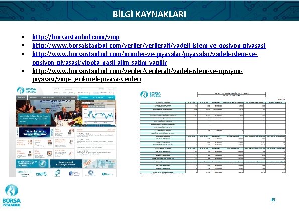 BİLGİ KAYNAKLARI § § http: //borsaistanbul. com/viop http: //www. borsaistanbul. com/verileralt/vadeli-islem-ve-opsiyon-piyasasi http: //www. borsaistanbul.