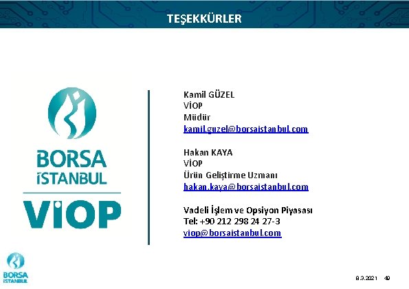 TEŞEKKÜRLER Kamil GÜZEL VİOP Müdür kamil. guzel@borsaistanbul. com Hakan KAYA VİOP Ürün Geliştirme Uzmanı