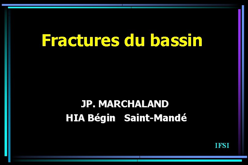 Fractures du bassin JP. MARCHALAND HIA Bégin Saint-Mandé IFSI 