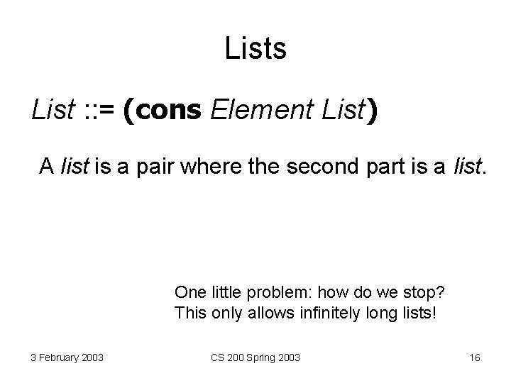Lists List : : = (cons Element List) A list is a pair where