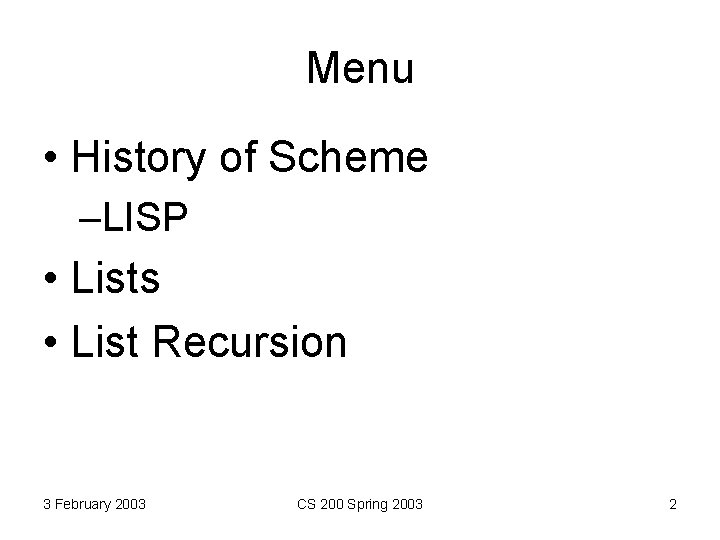 Menu • History of Scheme –LISP • Lists • List Recursion 3 February 2003