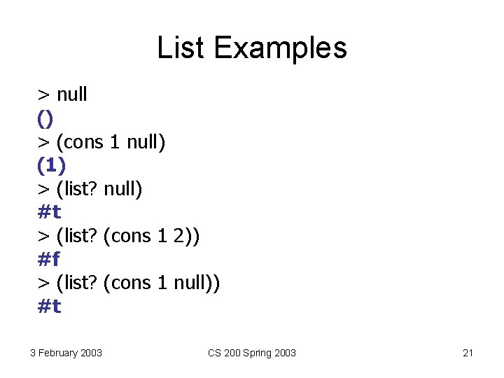 List Examples > null () > (cons 1 null) (1) > (list? null) #t