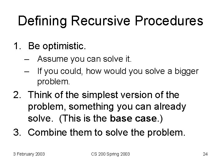 Defining Recursive Procedures 1. Be optimistic. – Assume you can solve it. – If