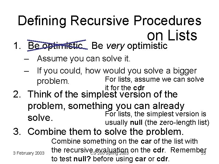 Defining Recursive Procedures on Lists 1. Be optimistic. Be very optimistic – Assume you