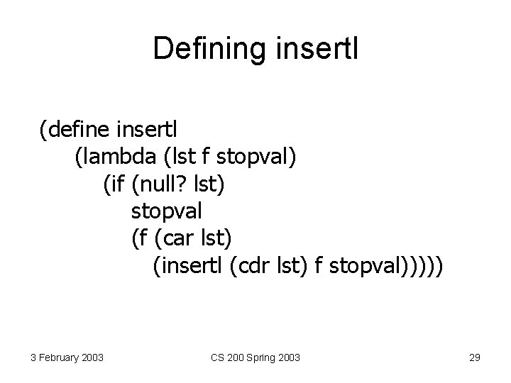 Defining insertl (define insertl (lambda (lst f stopval) (if (null? lst) stopval (f (car