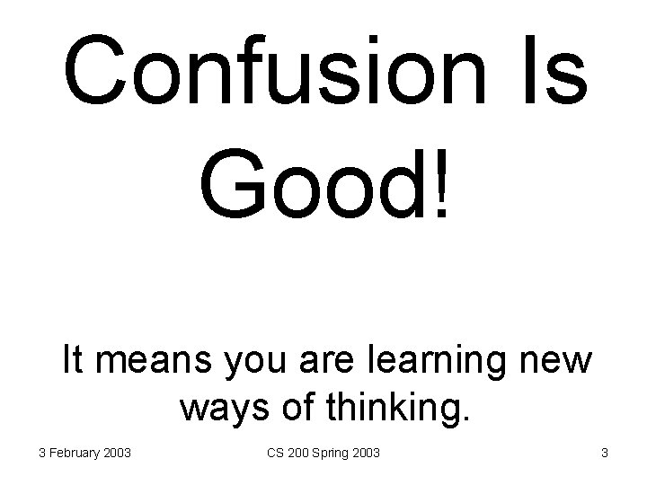 Confusion Is Good! It means you are learning new ways of thinking. 3 February