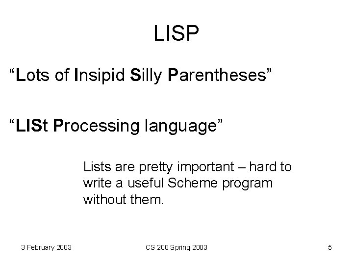 LISP “Lots of Insipid Silly Parentheses” “LISt Processing language” Lists are pretty important –