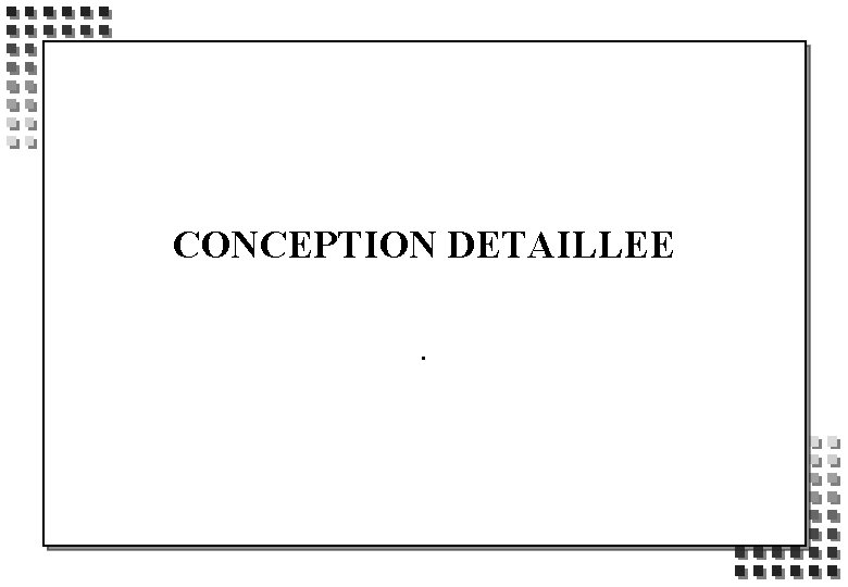 CONCEPTION DETAILLEE. 