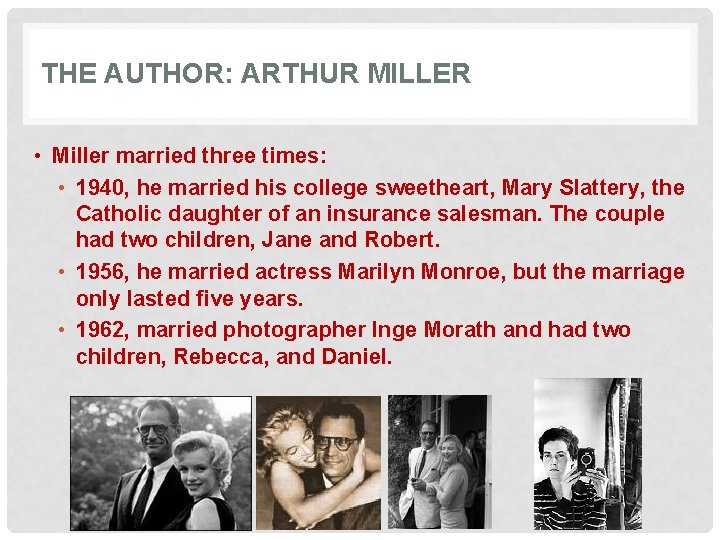 THE AUTHOR: ARTHUR MILLER • Miller married three times: • 1940, he married his