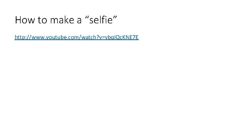 How to make a “selfie” http: //www. youtube. com/watch? v=vbq. IQc. KNE 7 E
