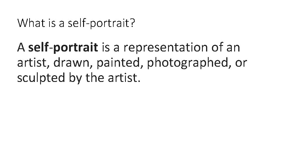 What is a self-portrait? A self-portrait is a representation of an artist, drawn, painted,