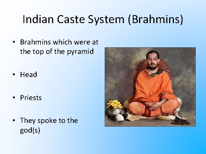 Indian Caste System (Brahmins) • Brahmins which were at the top of the pyramid
