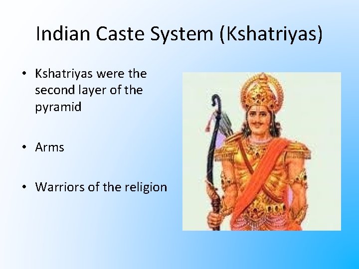 Indian Caste System (Kshatriyas) • Kshatriyas were the second layer of the pyramid •