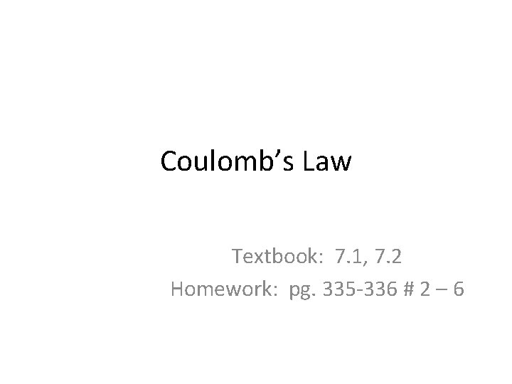 Coulomb’s Law Textbook: 7. 1, 7. 2 Homework: pg. 335 -336 # 2 –