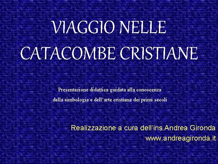 VIAGGIO NELLE CATACOMBE CRISTIANE Presentazione didattica guidata alla conoscenza della simbologia e dell’arte cristiana