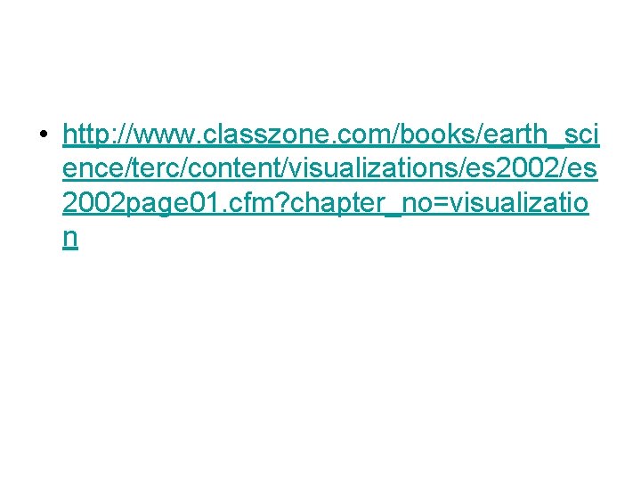  • http: //www. classzone. com/books/earth_sci ence/terc/content/visualizations/es 2002 page 01. cfm? chapter_no=visualizatio n 